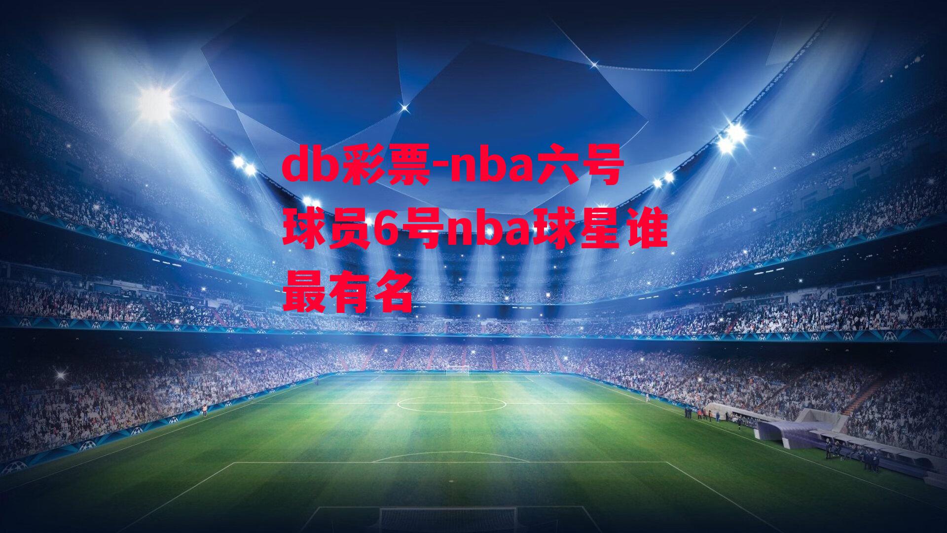 db彩票-nba六号球员6号nba球星谁最有名